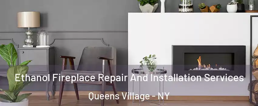Ethanol Fireplace Repair And Installation Services Queens Village - NY