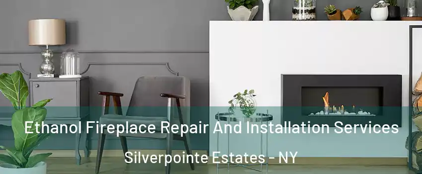 Ethanol Fireplace Repair And Installation Services Silverpointe Estates - NY