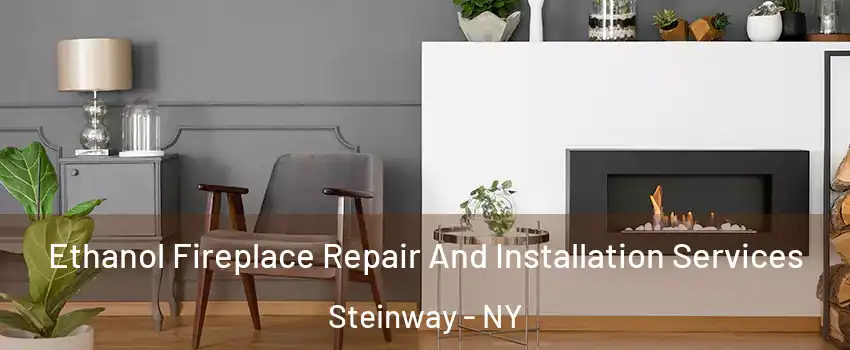 Ethanol Fireplace Repair And Installation Services Steinway - NY