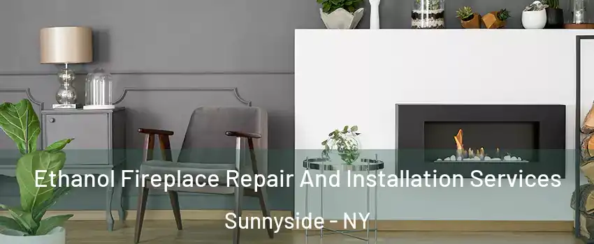 Ethanol Fireplace Repair And Installation Services Sunnyside - NY