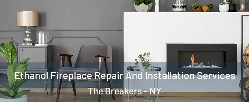Ethanol Fireplace Repair And Installation Services The Breakers - NY