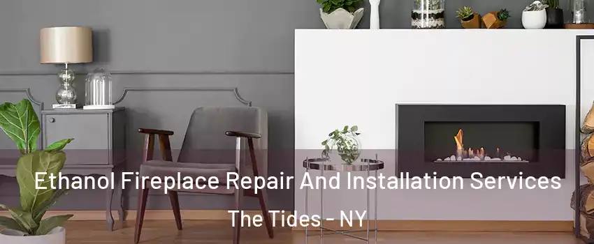 Ethanol Fireplace Repair And Installation Services The Tides - NY
