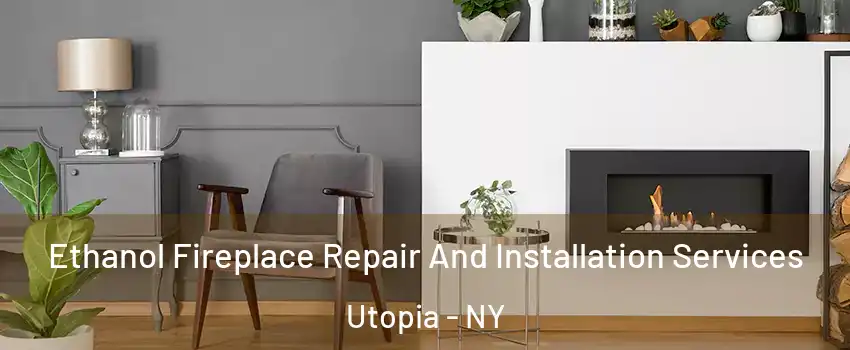 Ethanol Fireplace Repair And Installation Services Utopia - NY