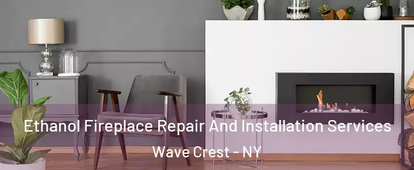 Ethanol Fireplace Repair And Installation Services Wave Crest - NY