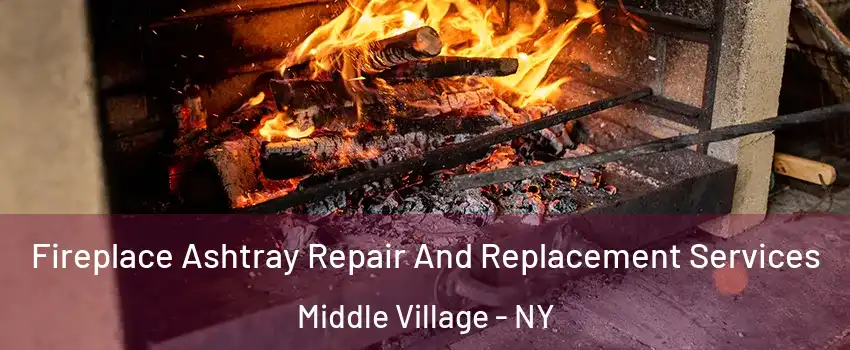 Fireplace Ashtray Repair And Replacement Services Middle Village - NY
