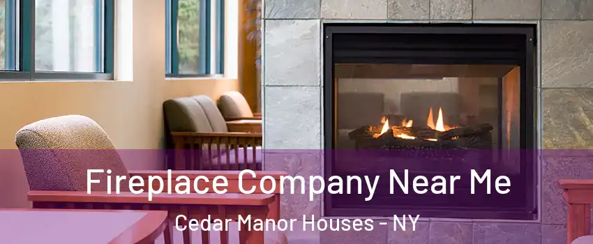 Fireplace Company Near Me Cedar Manor Houses - NY