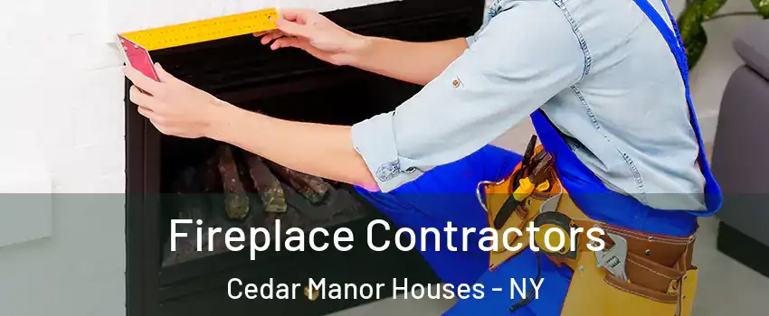 Fireplace Contractors Cedar Manor Houses - NY