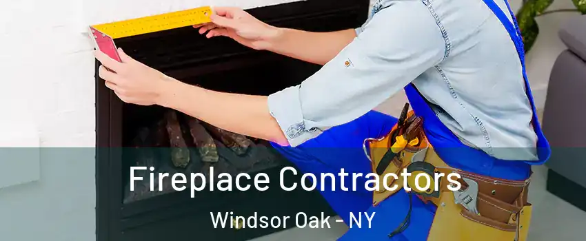 Fireplace Contractors Windsor Oak - NY
