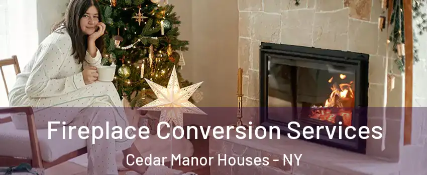 Fireplace Conversion Services Cedar Manor Houses - NY