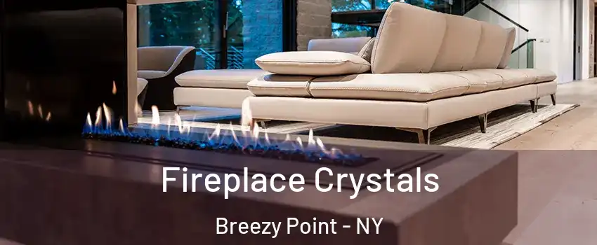 Fireplace Crystals Breezy Point - NY