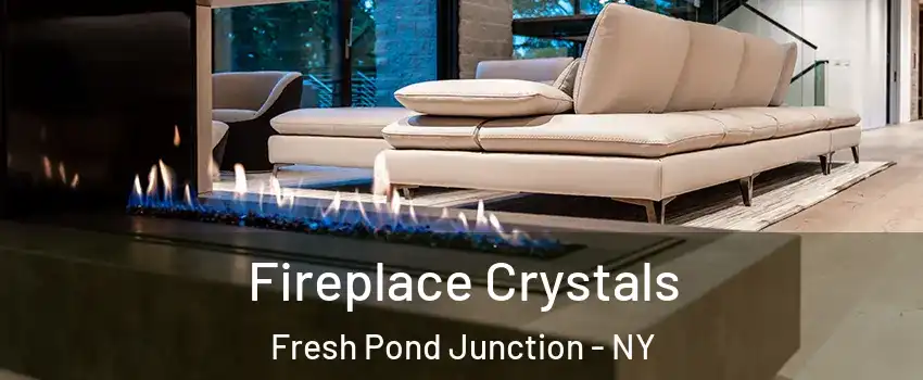 Fireplace Crystals Fresh Pond Junction - NY