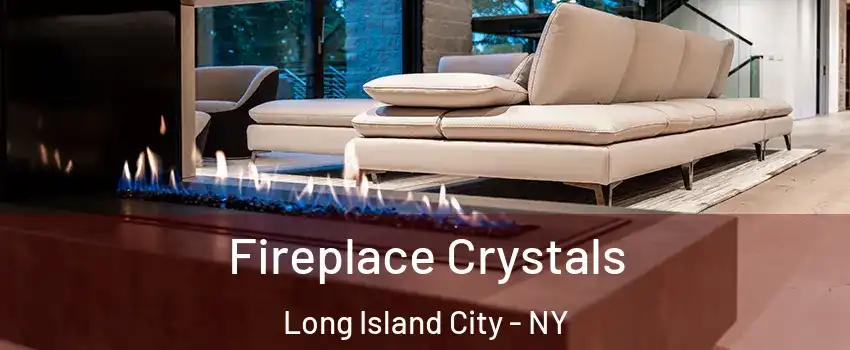Fireplace Crystals Long Island City - NY