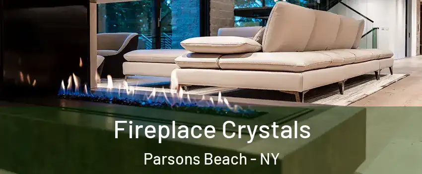 Fireplace Crystals Parsons Beach - NY