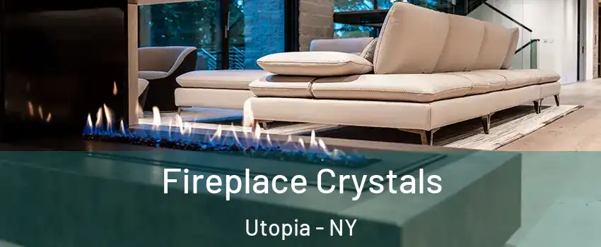 Fireplace Crystals Utopia - NY