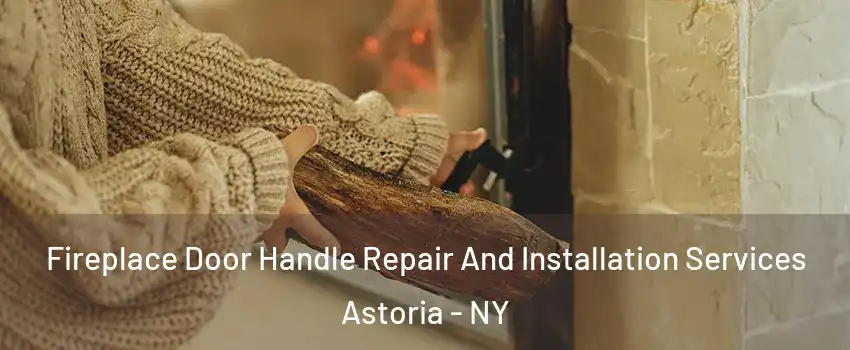 Fireplace Door Handle Repair And Installation Services Astoria - NY