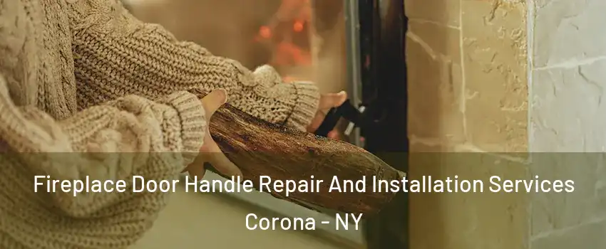 Fireplace Door Handle Repair And Installation Services Corona - NY