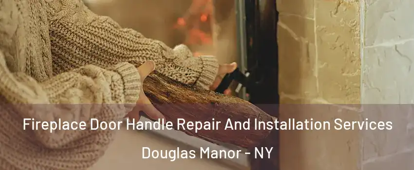 Fireplace Door Handle Repair And Installation Services Douglas Manor - NY