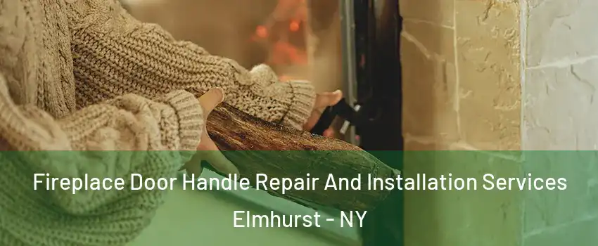 Fireplace Door Handle Repair And Installation Services Elmhurst - NY