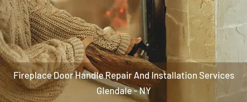 Fireplace Door Handle Repair And Installation Services Glendale - NY