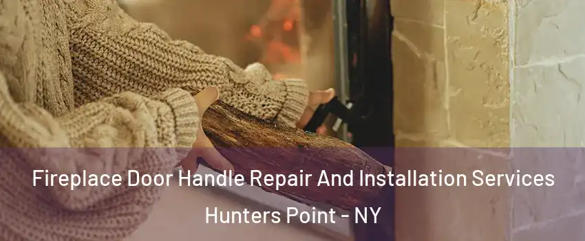 Fireplace Door Handle Repair And Installation Services Hunters Point - NY