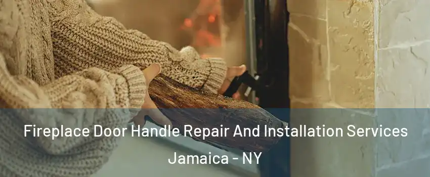 Fireplace Door Handle Repair And Installation Services Jamaica - NY