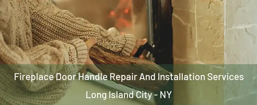 Fireplace Door Handle Repair And Installation Services Long Island City - NY
