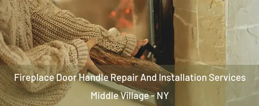 Fireplace Door Handle Repair And Installation Services Middle Village - NY