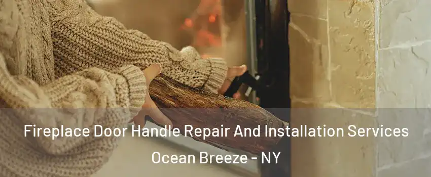 Fireplace Door Handle Repair And Installation Services Ocean Breeze - NY