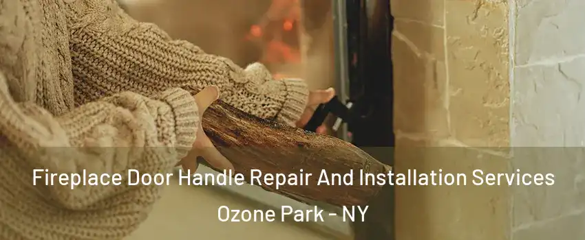 Fireplace Door Handle Repair And Installation Services Ozone Park - NY