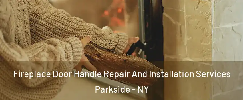 Fireplace Door Handle Repair And Installation Services Parkside - NY