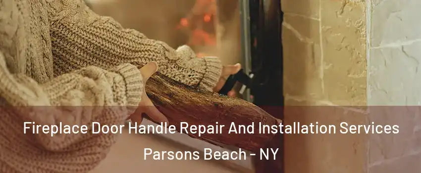 Fireplace Door Handle Repair And Installation Services Parsons Beach - NY