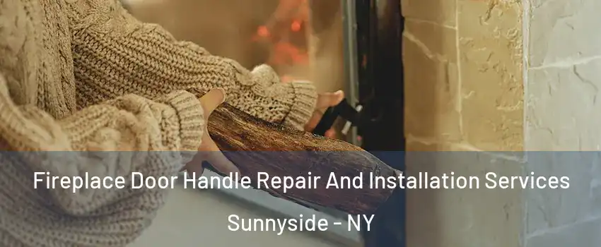 Fireplace Door Handle Repair And Installation Services Sunnyside - NY