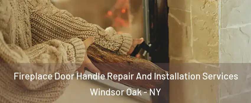 Fireplace Door Handle Repair And Installation Services Windsor Oak - NY