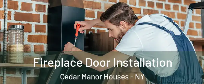 Fireplace Door Installation Cedar Manor Houses - NY
