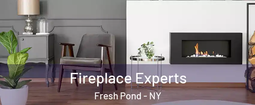 Fireplace Experts Fresh Pond - NY