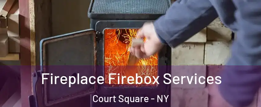 Fireplace Firebox Services Court Square - NY