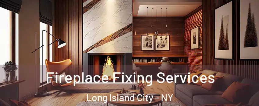 Fireplace Fixing Services Long Island City - NY