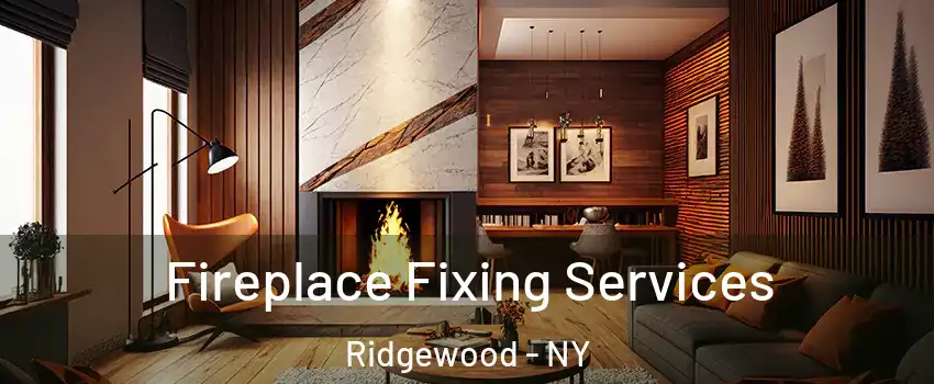 Fireplace Fixing Services Ridgewood - NY