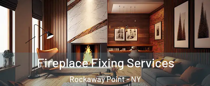 Fireplace Fixing Services Rockaway Point - NY
