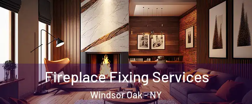 Fireplace Fixing Services Windsor Oak - NY