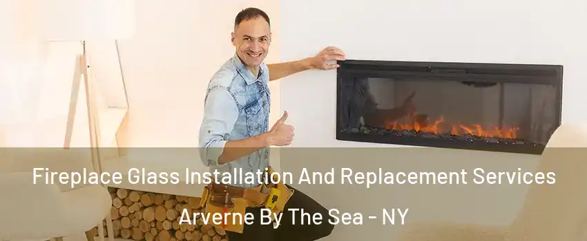 Fireplace Glass Installation And Replacement Services Arverne By The Sea - NY