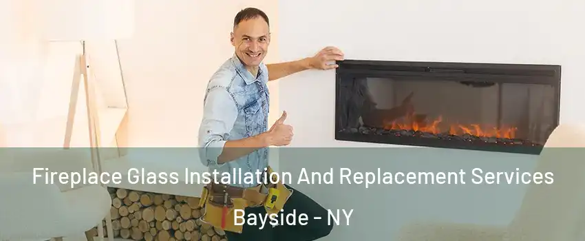 Fireplace Glass Installation And Replacement Services Bayside - NY