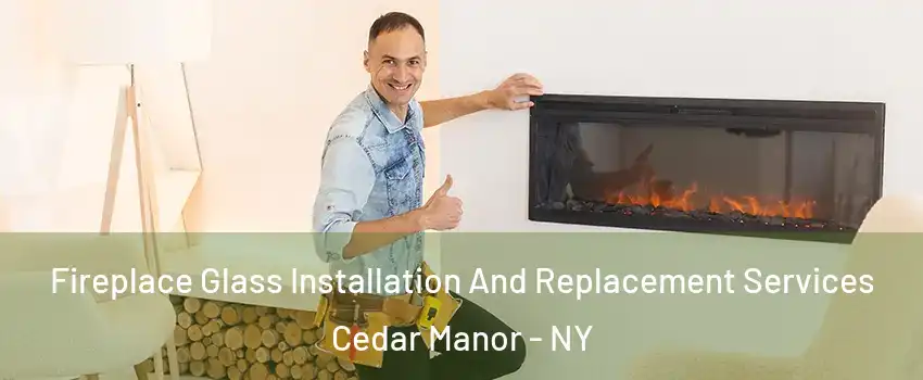 Fireplace Glass Installation And Replacement Services Cedar Manor - NY