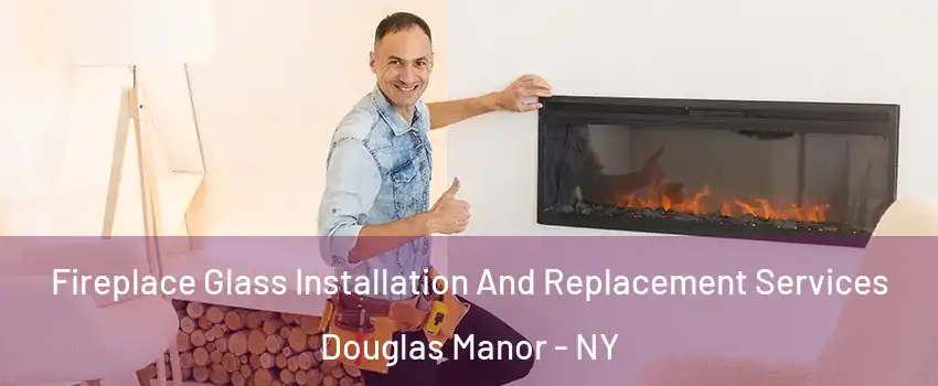 Fireplace Glass Installation And Replacement Services Douglas Manor - NY