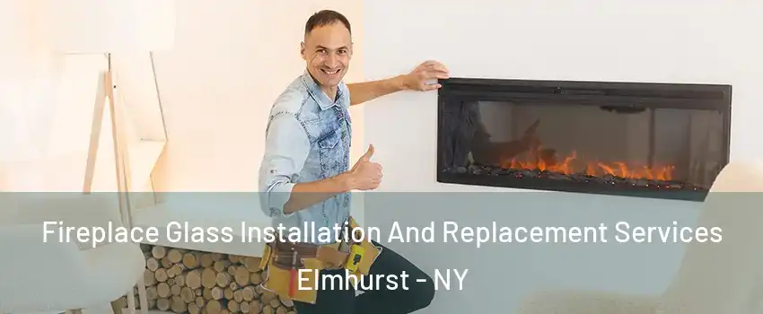 Fireplace Glass Installation And Replacement Services Elmhurst - NY