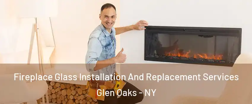 Fireplace Glass Installation And Replacement Services Glen Oaks - NY