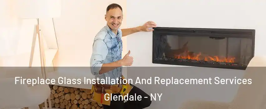 Fireplace Glass Installation And Replacement Services Glendale - NY