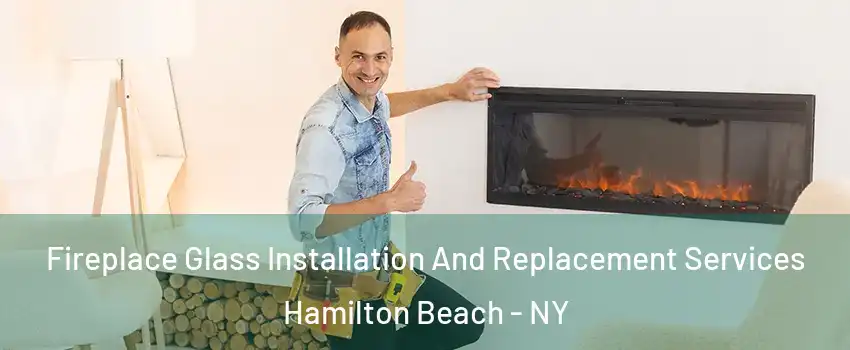 Fireplace Glass Installation And Replacement Services Hamilton Beach - NY