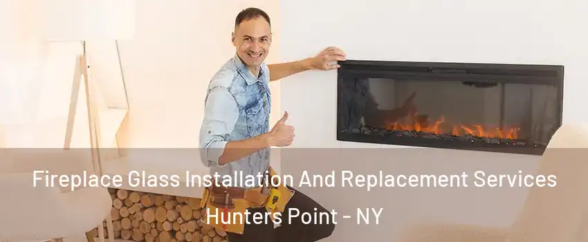 Fireplace Glass Installation And Replacement Services Hunters Point - NY