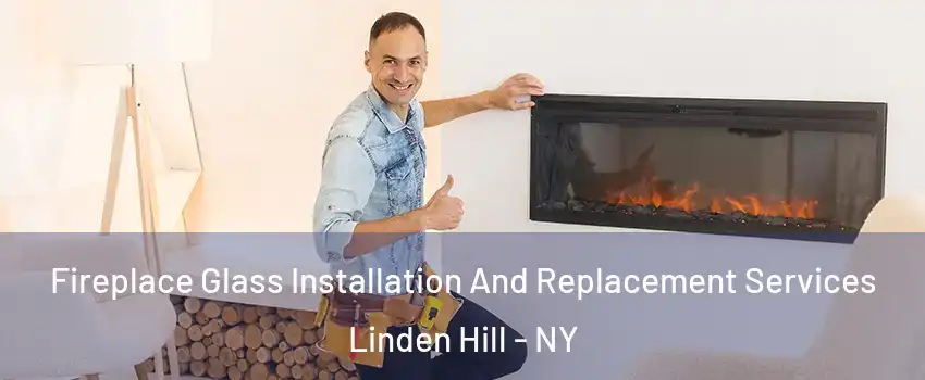 Fireplace Glass Installation And Replacement Services Linden Hill - NY